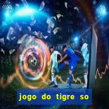 jogo do tigre so para brincar